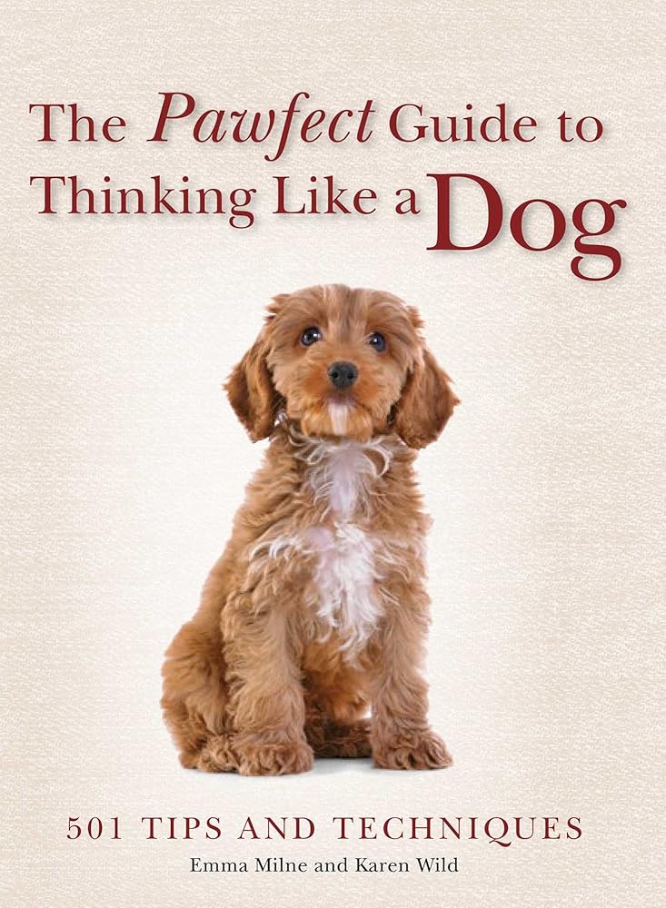 The Pawfect Guide to Thinking Like a Dog: 501 Tips and Techniques cover image