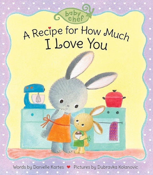 A Recipe for How Much I Love You: A Sweet Baking-Inspired Board Bookâ€•A Great Gift for Toddlers! (Baby Chef) cover image