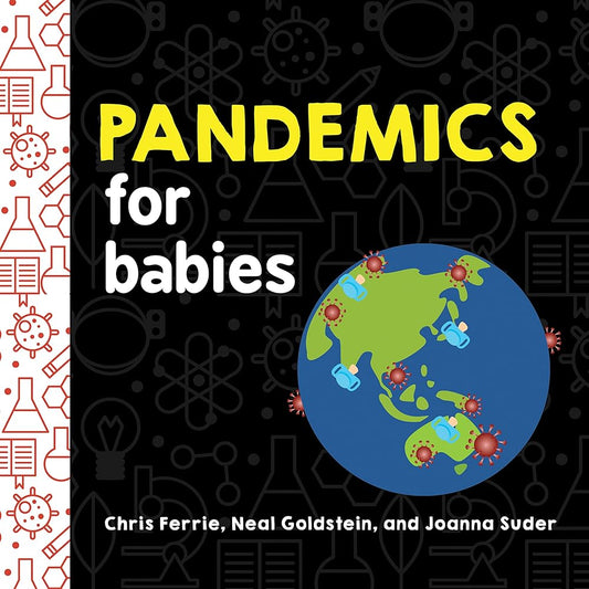 Pandemics for Babies: Explain Social Distancing, Transmission, and Quarantine with this STEM Board Book by the #1 Science Author for Kids (Baby University) cover image