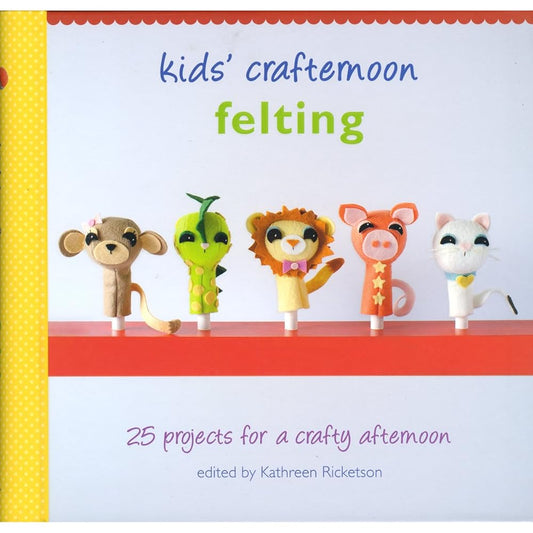 Kids' Crafternoon Felting: 25 Projects for a Crafty Afternoon cover image