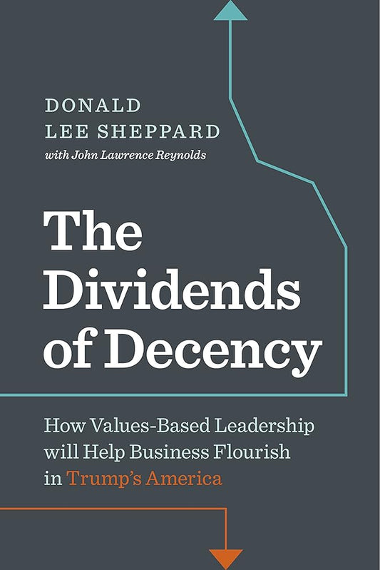 Dividends of Decency: How Values-Based Leadership will Help Business Flourish in Trump's America cover image