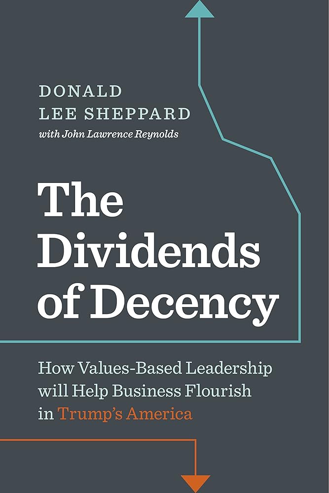 Dividends of Decency: How Values-Based Leadership will Help Business Flourish in Trump's America cover image