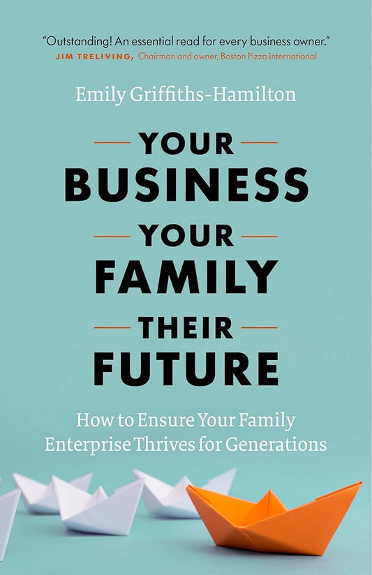 Your Business, Your Family, Their Future: How to Ensure Your Family Enterprise Thrives for Generations cover image