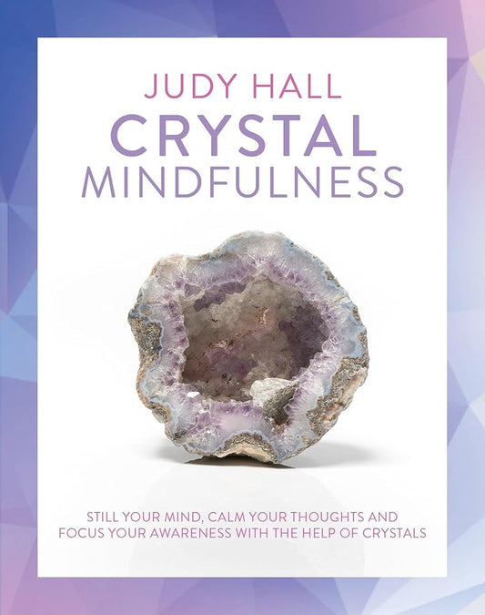 Crystal Mindfulness: Still Your Mind, Calm Your Thoughts and Focus Your Awareness with the Help of Crystals cover image