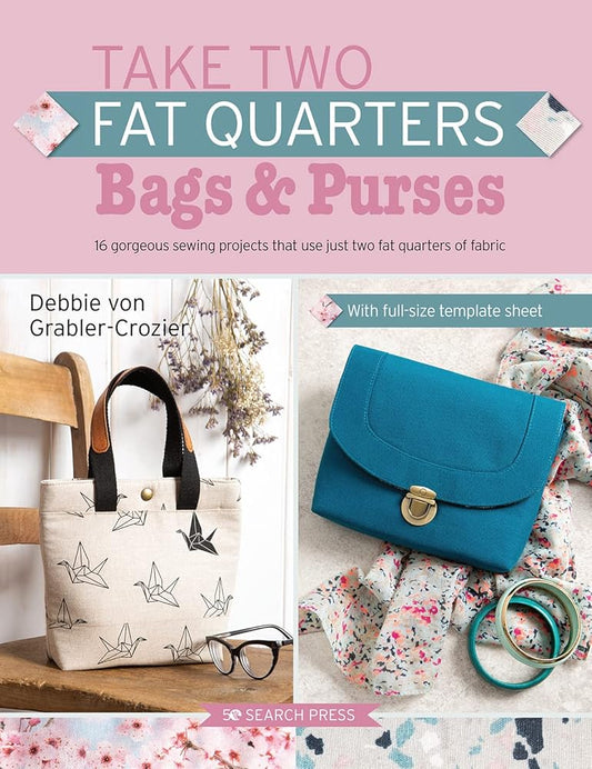 Take Two Fat Quarters: Bags & Purses: 16 gorgeous sewing projects that use just two fat quarters of fabric cover image