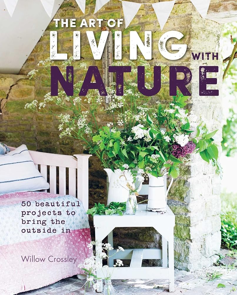 The Art of Living with Nature: 50 beautiful projects to bring the outside in cover image