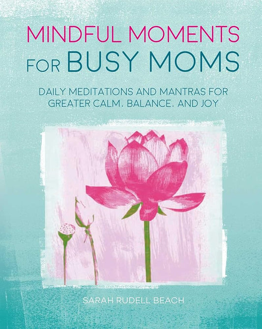 Mindful Moments for Busy Moms: Daily meditations and mantras for greater calm, balance, and joy cover image