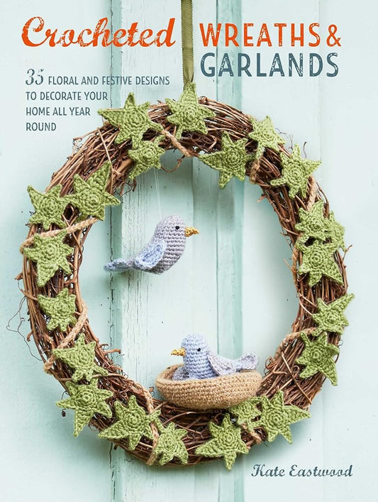 Crocheted Wreaths and Garlands: 35 floral and festive designs to decorate your home all year round cover image