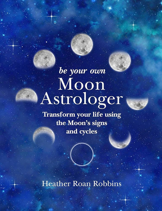 Be Your Own Moon Astrologer: Transform your life using the Moon's signs and cycles cover image