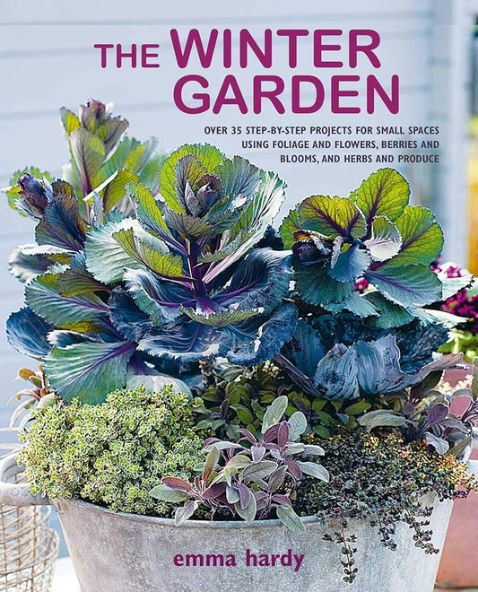 The Winter Garden: Over 35 step-by-step projects for small spaces using foliage and flowers, berries and blooms, and herbs and produce cover image