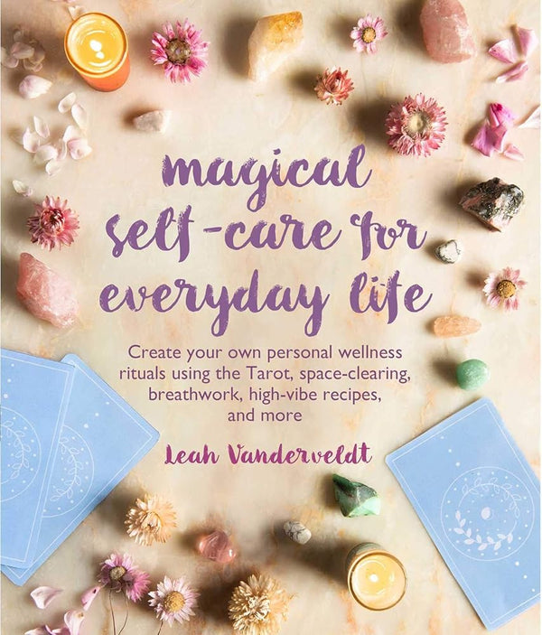 Magical Self-Care for Everyday Life: Create your own personal wellness rituals using the Tarot, space-clearing, breath work, high-vibe recipes, and more cover image