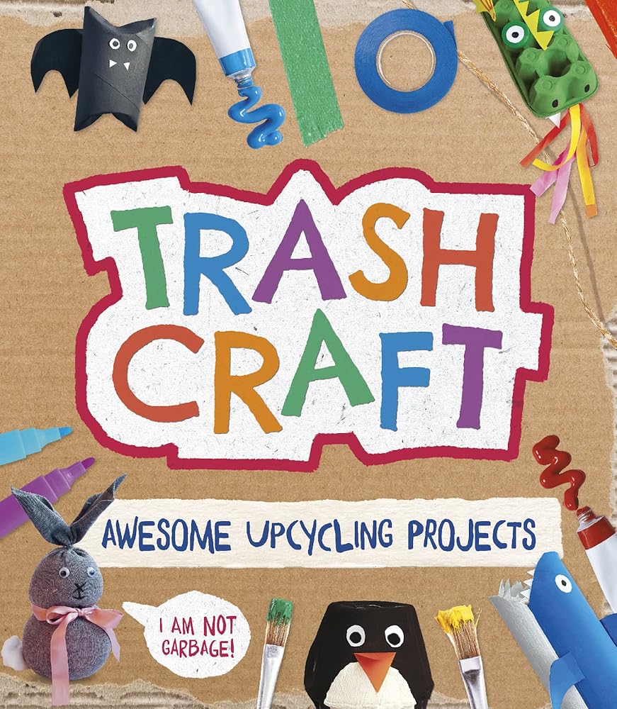 Trash Craft: Upcycling Craft Projects for Toilet Rolls, Cereal Boxes, Egg Cartons and More cover image