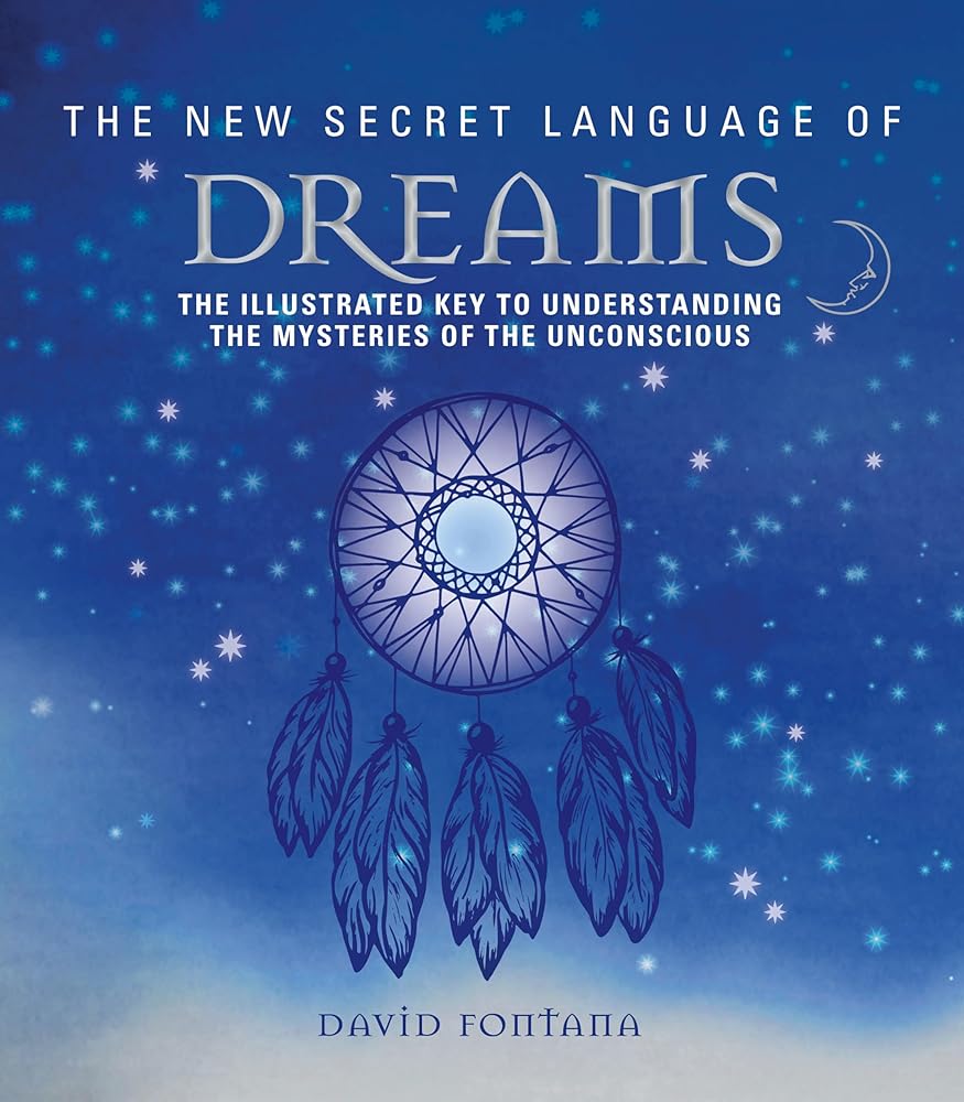 The New Secret Language of Dreams: The Illustrated Key to Understanding the Mysteries of the Unconscious cover image