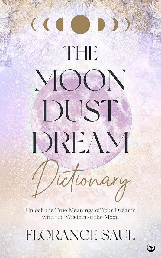 The Moon Dust Dream Dictionary: Unlock the true meanings of your dreams with the wisdom of the moon cover image