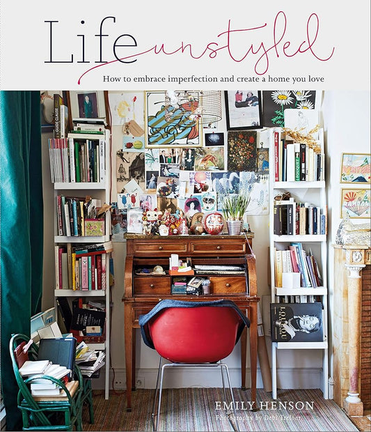 Life Unstyled: How to embrace imperfection and create a home you love cover image