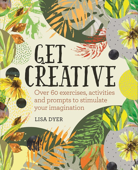 Get Creative: Over 60 exercises, activities and prompts to stimulate your imagination cover image