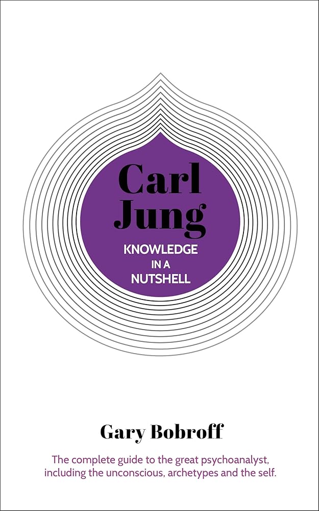 Knowledge in a Nutshell: Carl Jung: The complete guide to the great psychoanalyst, including the unconscious, archetypes and the self (Knowledge in a Nutshell, 5) cover image