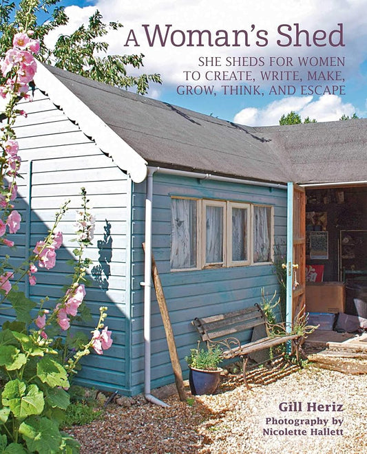 A Woman's Shed: She sheds for women to create, write, make, grow, think, and escape cover image