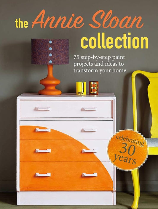 The Annie Sloan Collection: 75 step-by-step paint projects and ideas to transform your home cover image