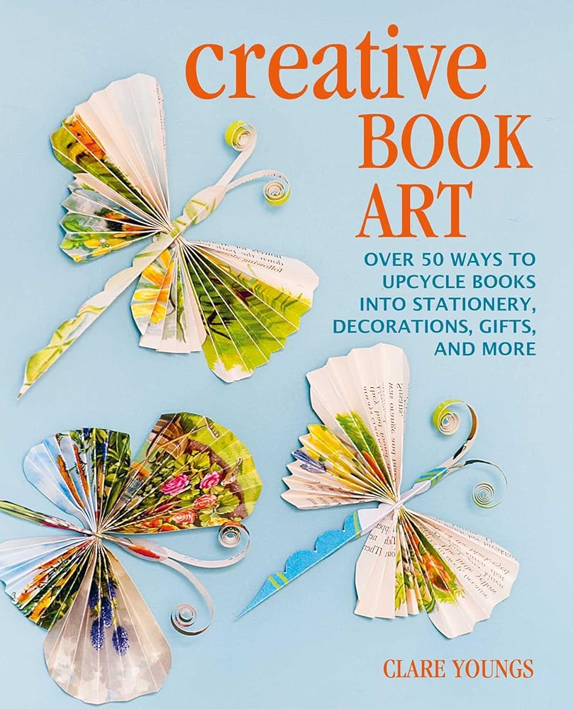 Creative Book Art: Over 50 Ways to Upcycle Books into Stationery, Decorations, Gifts, and More cover image