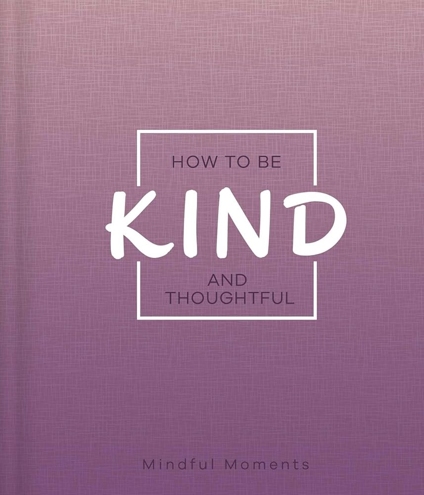 How to Be Kind and Thoughtful: A Guide for Mindful Moments cover image
