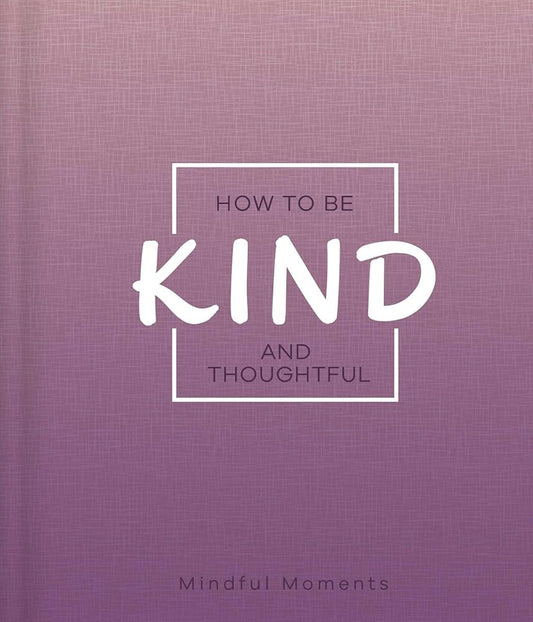 How to Be Kind and Thoughtful: A Guide for Mindful Moments cover image