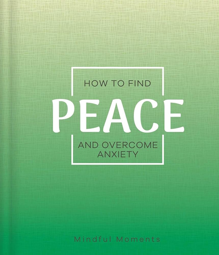 How to Find Peace and Overcome Anxiety: a Guide for Mindful Moments cover image
