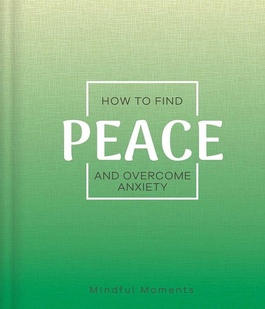How to Find Peace and Overcome Anxiety: a Guide for Mindful Moments cover image