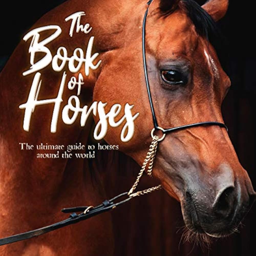 The Book of Horses: The ultimate guide to horses around the world cover image