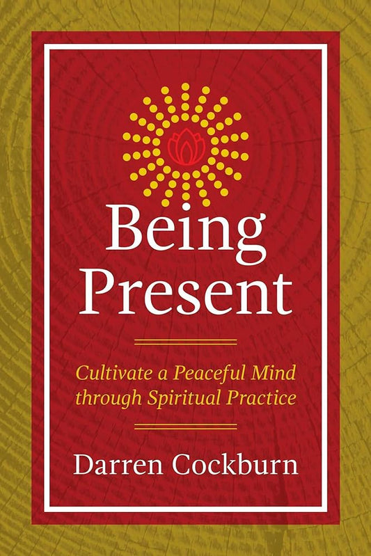 Being Present: Cultivate a Peaceful Mind through Spiritual Practice cover image