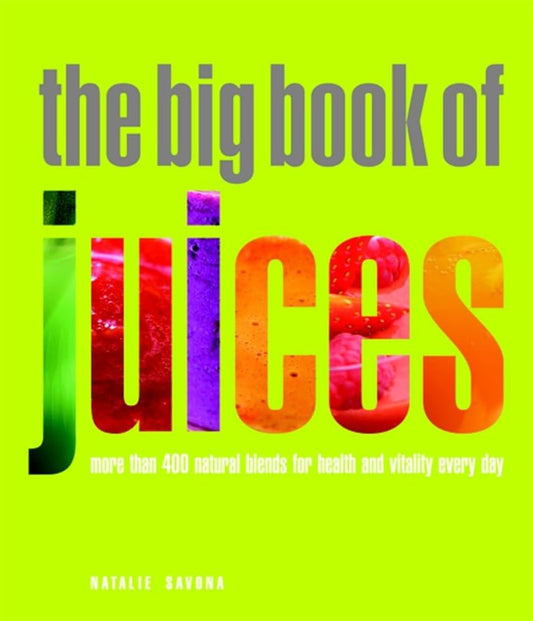 The Big Book of Juices: More Than 400 Natural Blends for Health and Vitality Every Day cover image