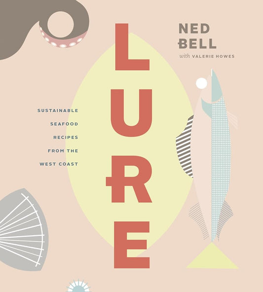 Lure: Healthy, Sustainable Seafood Recipes from the West Coast cover image