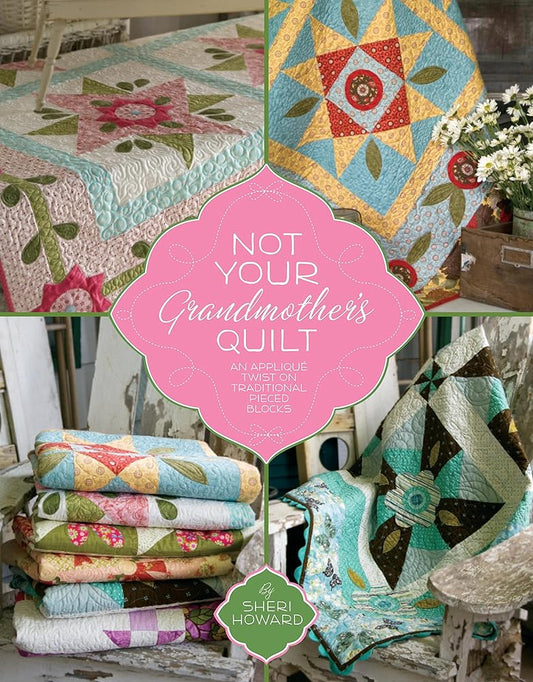 Not Your Grandmother's Quilt: An Applique Twist on Traditional Pieced Blocks cover image