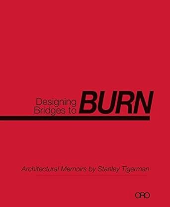 Designing Bridges to BURN: Architectural Memoirs by Stanley Tigerman cover image