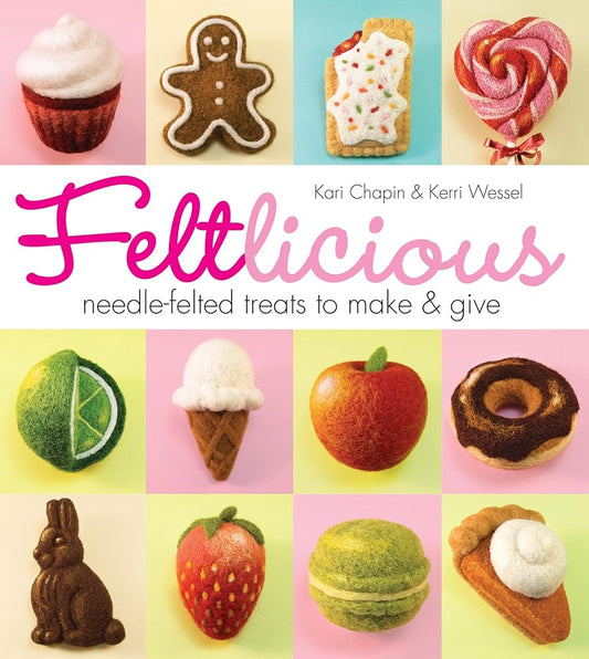 Feltlicious: Needle-Felted Treats to Make & Give cover image