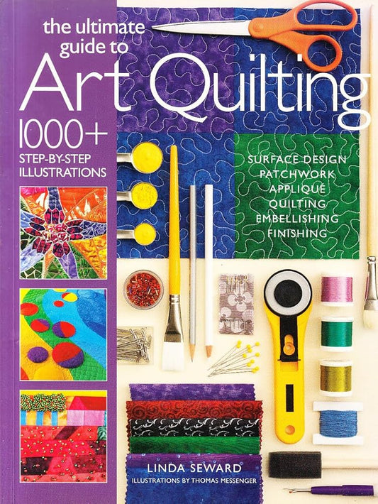 The Ultimate Guide to Art Quilting: Surface Design * Patchwork* Appliqué * Quilting * Embellishing * Finishing cover image