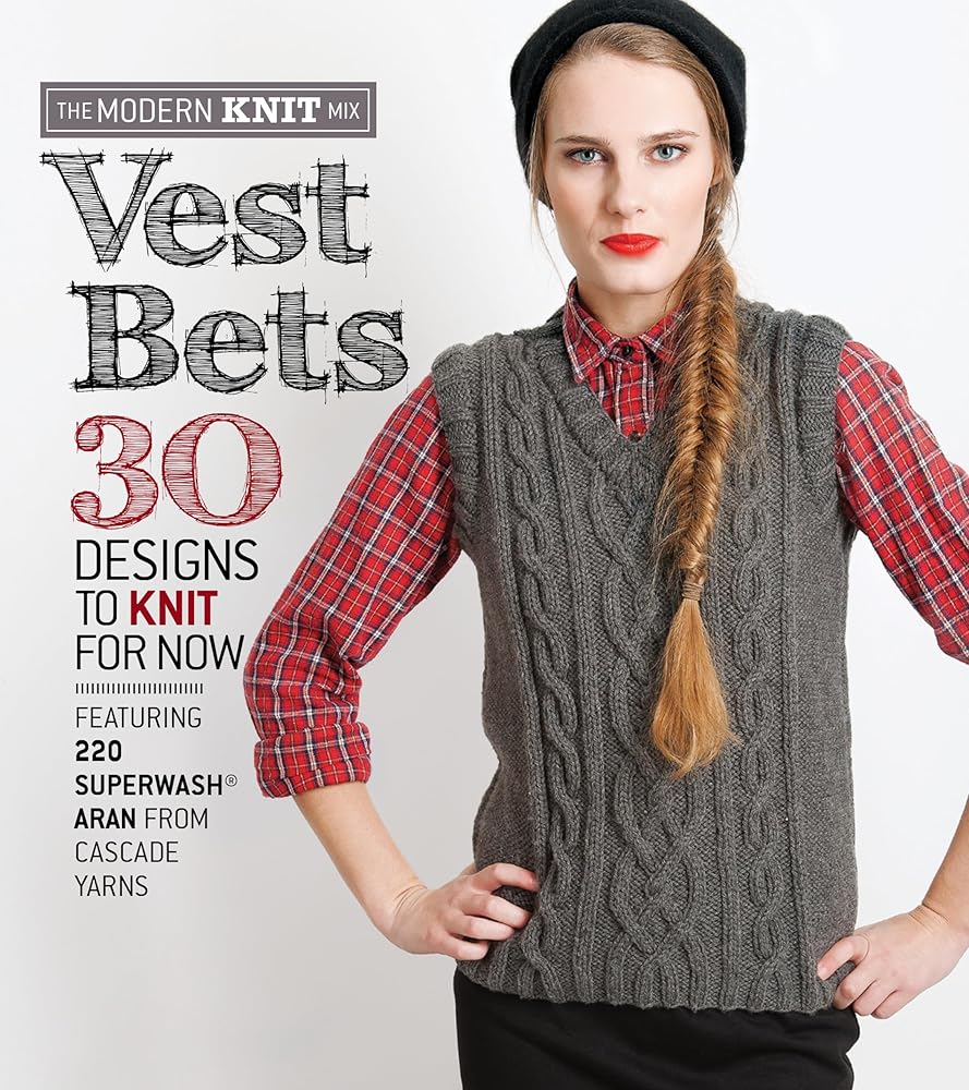 Vest Bets: 30 Designs to Knit for Now Featuring 220 Superwash® Aran from Cascade Yarns (The Modern Knit Mix) cover image