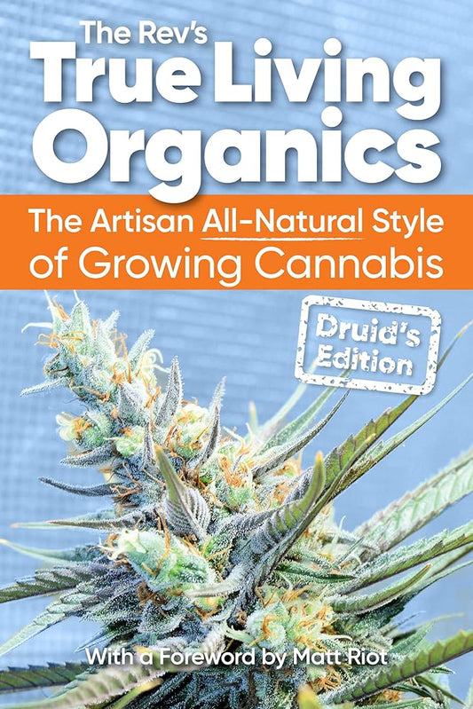 True Living Organics: The Artisan All-Natural Style of Growing Cannabis: Druid's Edition cover image