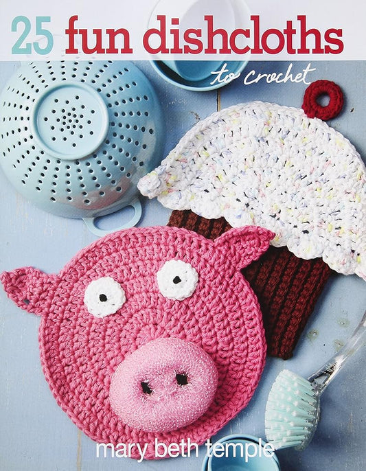 25 Fun Dishcloths To Crochet-Cute and Quick Designs with a Wide Range of Techniques-colorwork, intricate stitch patterns, Embroidery and More cover image