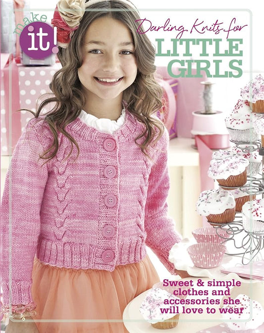 Make It! Darling Knits for Little Girls-Sweet & Simple Clothes and Accessories She will Love to Wear cover image