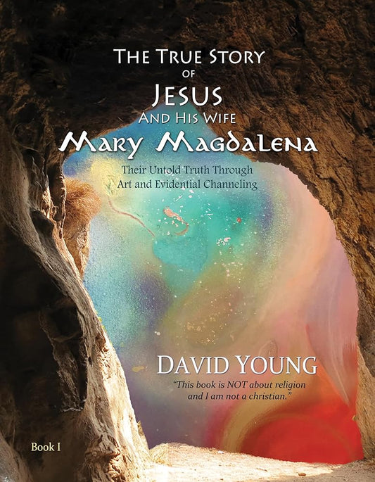 The True Story of Jesus and his Wife Mary Magdalena: Their Untold Truth Through Art and Evidential Channeling (The True Story of Jesus and his Wife Mary Magdalena, 1) cover image