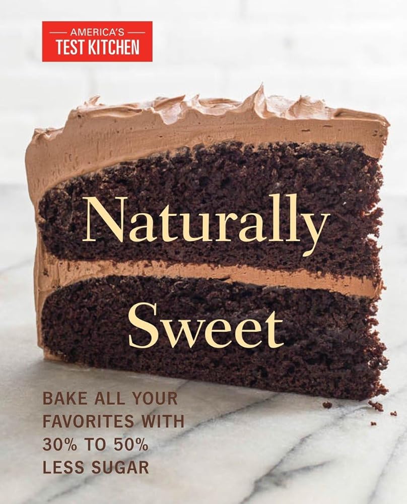 Naturally Sweet: Bake All Your Favorites with 30% to 50% Less Sugar (America's Test Kitchen) cover image