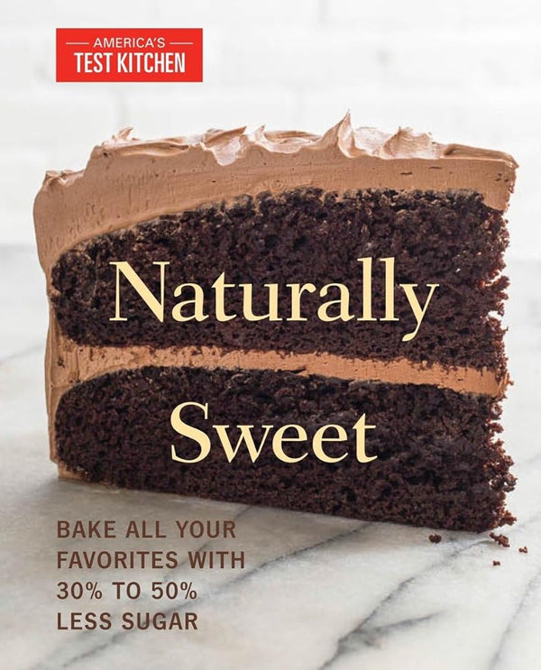 Naturally Sweet: Bake All Your Favorites with 30% to 50% Less Sugar (America's Test Kitchen) cover image