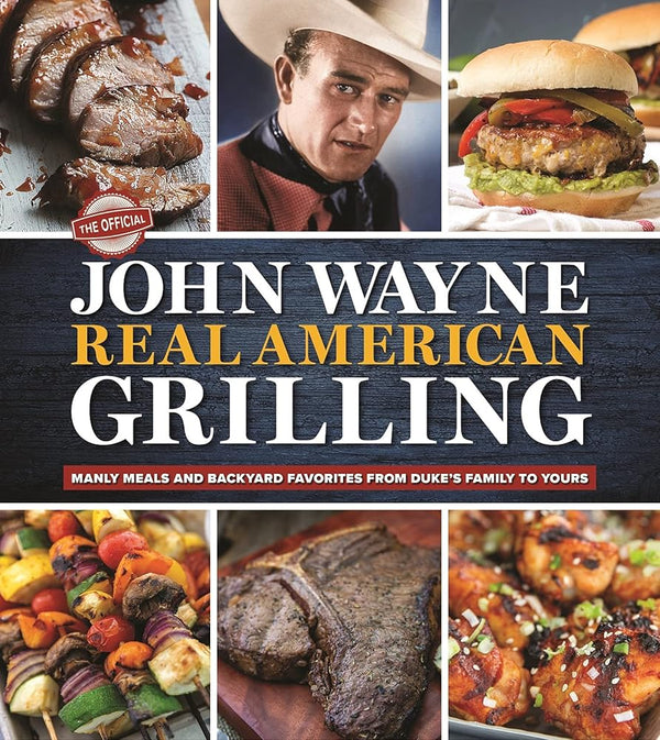 The Official John Wayne Real American Grilling: Manly meals and backyard favorites from Duke's family to yours cover image