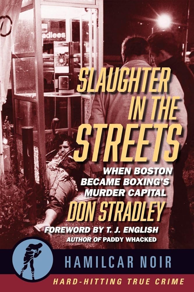 Slaughter in the Streets: When Boston Became Boxing’s Murder Capital (Hamilcar Noir True Crime Series) cover image