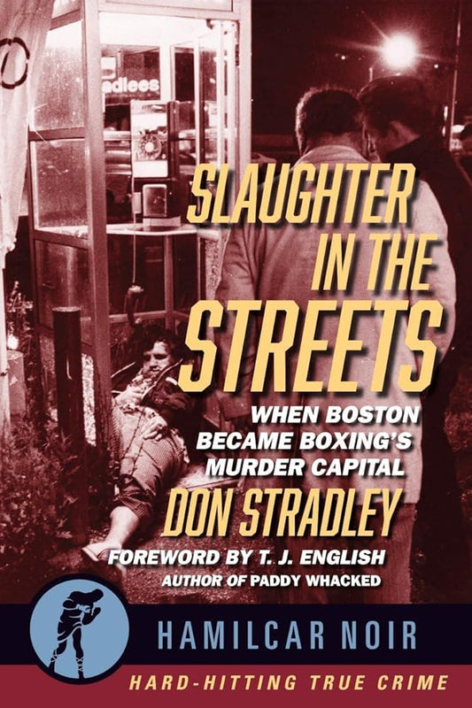 Slaughter in the Streets: When Boston Became Boxing’s Murder Capital (Hamilcar Noir True Crime Series) cover image