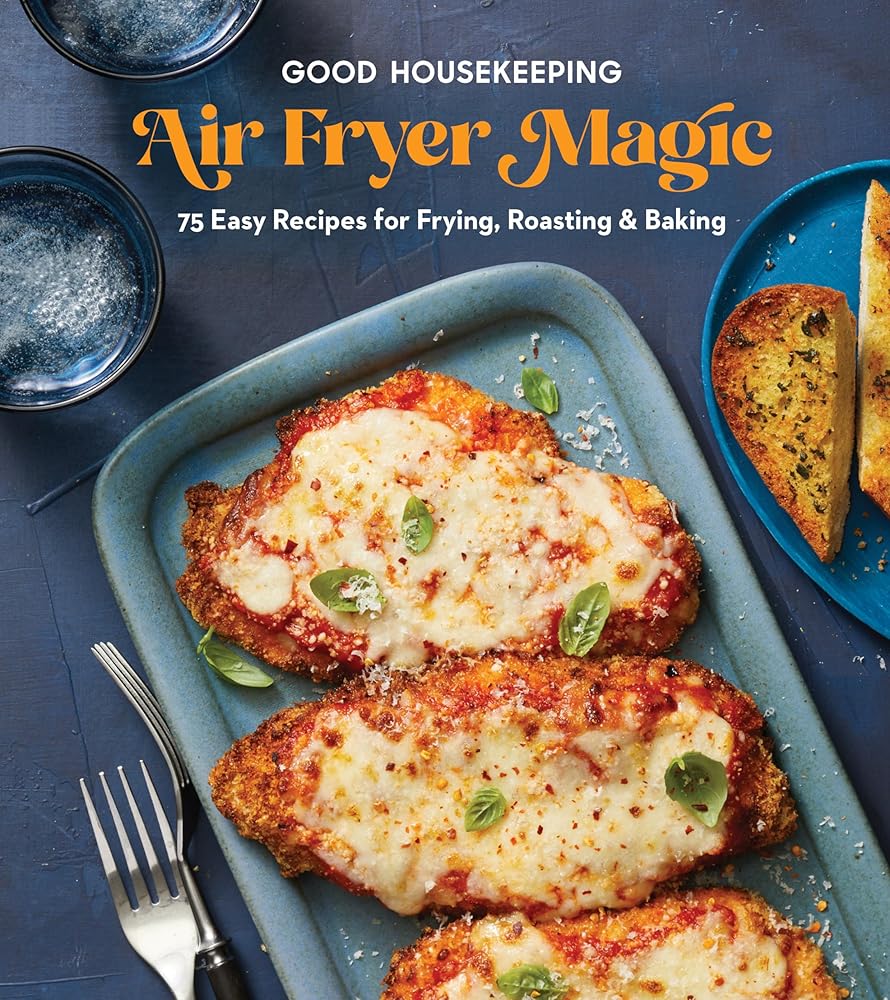 Good Housekeeping Air Fryer Magic: 75 Easy Recipes for Frying, Roasting & Baking cover image