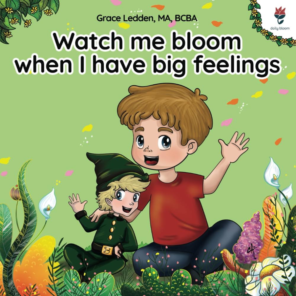 Watch me bloom when I have big feelings: A coping story for children with autism on how to manage emotions, practice social skills and navigate big feelings. (Daily Bloom coping stories) cover image