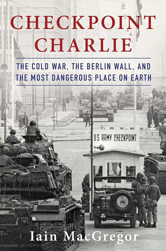 Checkpoint Charlie: The Cold War, The Berlin Wall, and the Most Dangerous Place On Earth (Compelling Cold War History) cover image