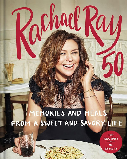 Rachael Ray 50: Memories and Meals from a Sweet and Savory Life: A Cookbook cover image
